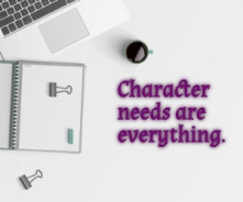Character Needs are everything