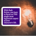Flash Fiction focuses on THE important aspect of a character's life